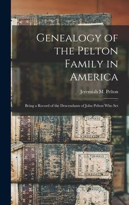 Genealogy of the Pelton Family in America: Being a Record of the Descendants of John Pelton who Set