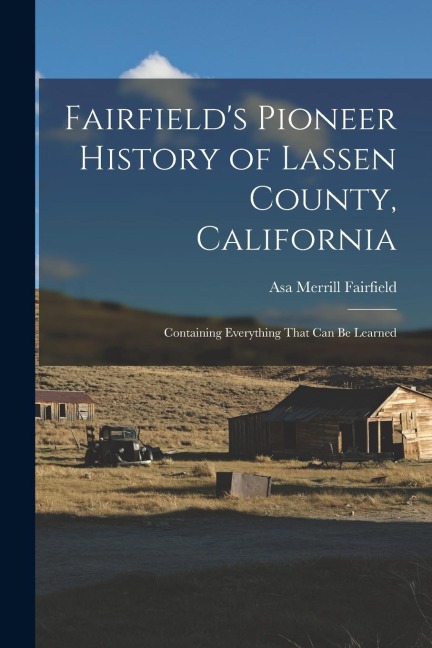 Fairfields Pioneer History of Lassen County, California; Containing Everything That can be Learned