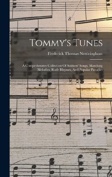 Tommys Tunes: A Comprehensive Collection Of Soldiers Songs, Marching Melodies, Rude Rhymes, And Popular Parodies