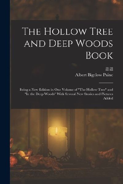 The Hollow Tree and Deep Woods Book: Being a new Edition in one Volume of The Hollow Tree and In the Deep Woods With Several new Stories and Pictu