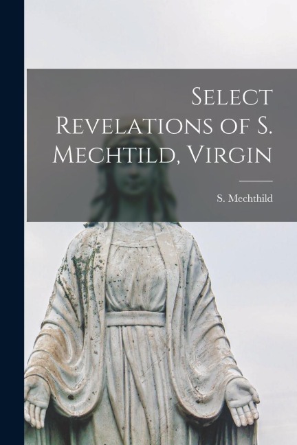 Select Revelations of S. Mechtild, Virgin