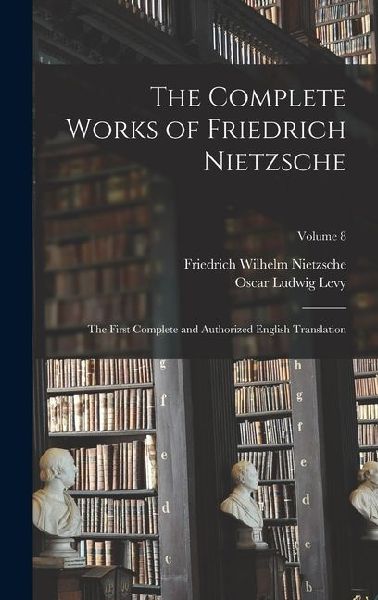The Complete Works of Friedrich Nietzsche: The First Complete and Authorized English Translation; Volume 8