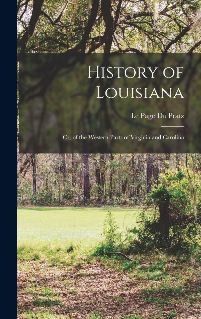 History of Louisiana: Or, of the Western Parts of Virginia and Carolina