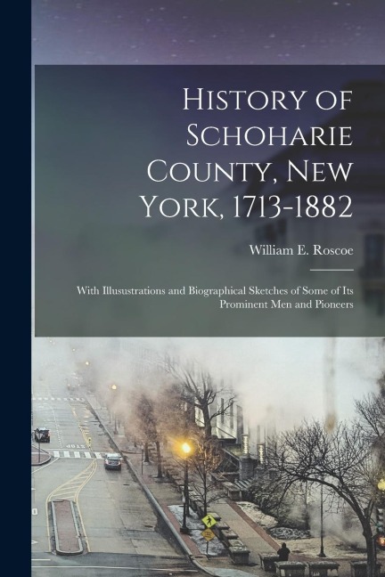 History of Schoharie County, New York, 1713-1882: With Illusustrations and Biographical Sketches of Some of its Prominent men and Pioneers
