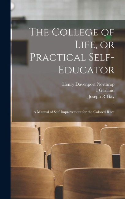 The College of Life, or Practical Self-educator: A Manual of Self-improvement for the Colored Race