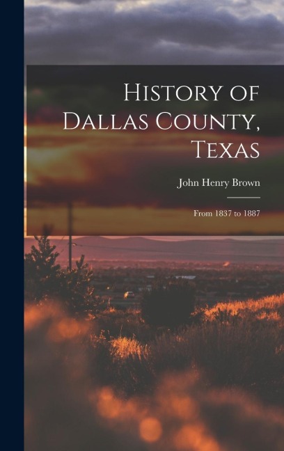 History of Dallas County, Texas: From 1837 to 1887