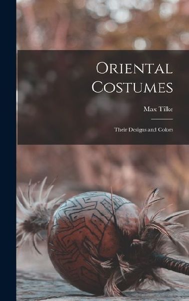 Oriental Costumes: Their Designs and Colors