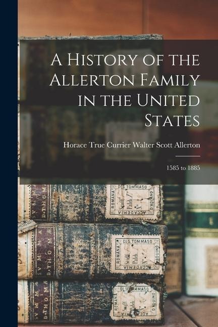 A History of the Allerton Family in the United States: 1585 to 1885
