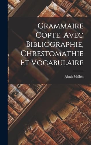 Grammaire Copte, Avec Bibliographie, Chrestomathie Et Vocabulaire
