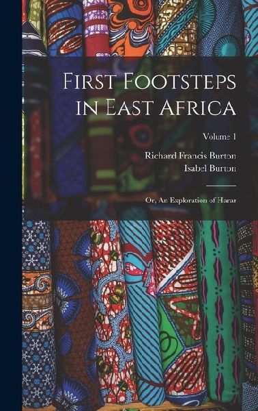 First Footsteps in East Africa: Or, An Exploration of Harar; Volume 1