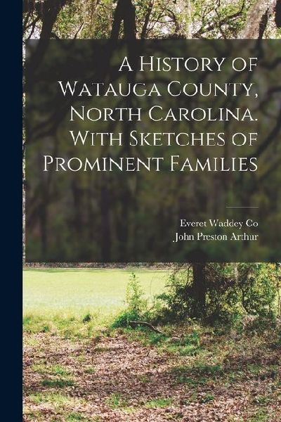 A History of Watauga County, North Carolina. With Sketches of Prominent Families