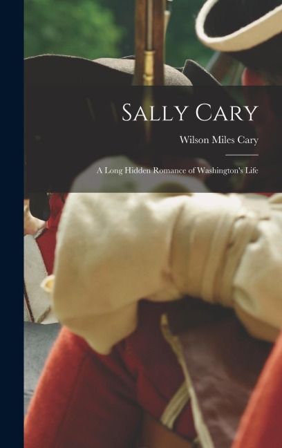 Sally Cary: A Long Hidden Romance of Washington's Life