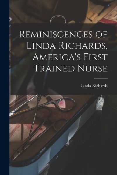 Reminiscences of Linda Richards, America's First Trained Nurse