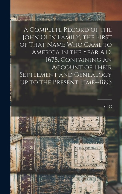 A Complete Record of the John Olin Family, the First of That Name who Came to America in the Year A.D. 1678. Containing an Account of Their Settlement