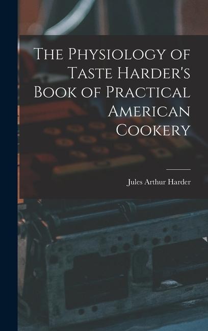 The Physiology of Taste Harders Book of Practical American Cookery
