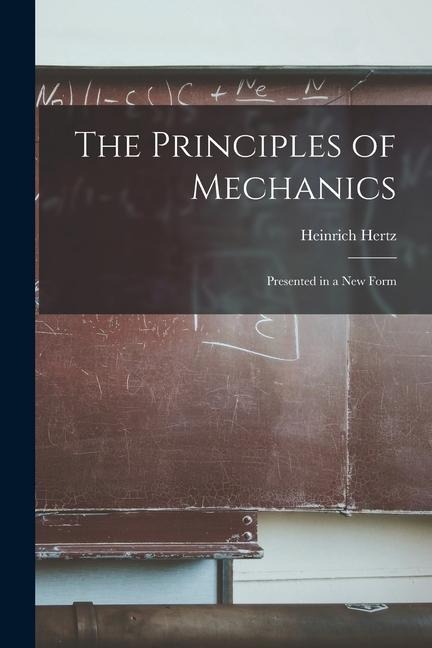 The Principles of Mechanics: Presented in a new Form