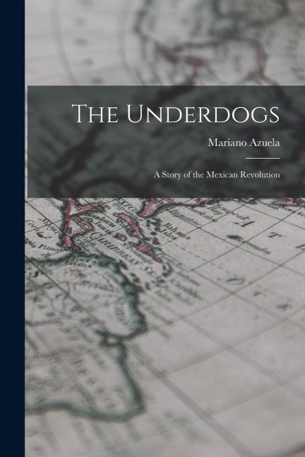 The Underdogs: A Story of the Mexican Revolution