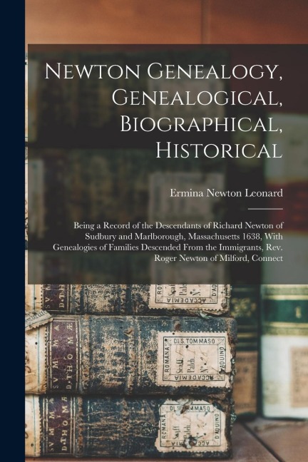 Newton Genealogy, Genealogical, Biographical, Historical; Being a Record of the Descendants of Richard Newton of Sudbury and Marlborough, Massachusett