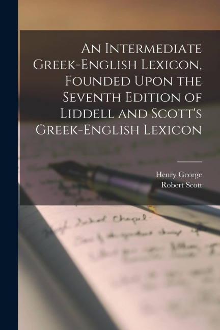 An Intermediate Greek-English Lexicon, Founded Upon the Seventh Edition of Liddell and Scotts Greek-English Lexicon