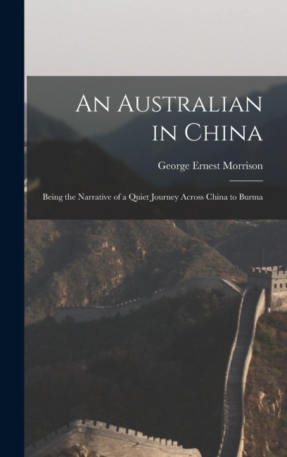 An Australian in China: Being the Narrative of a Quiet Journey Across China to Burma