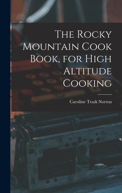 The Rocky Mountain Cook Book, for High Altitude Cooking