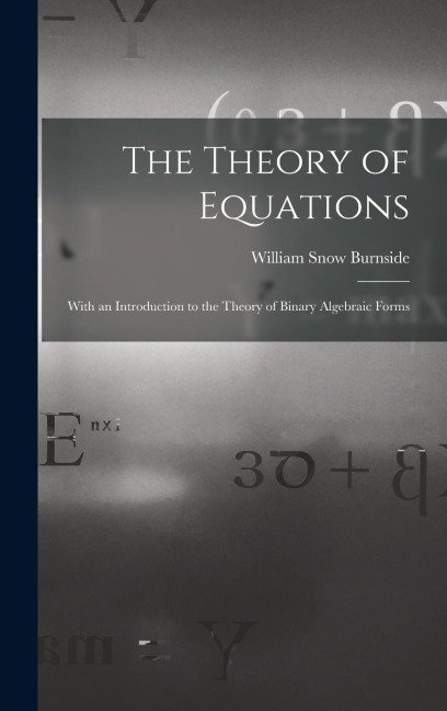 The Theory of Equations: With an Introduction to the Theory of Binary Algebraic Forms