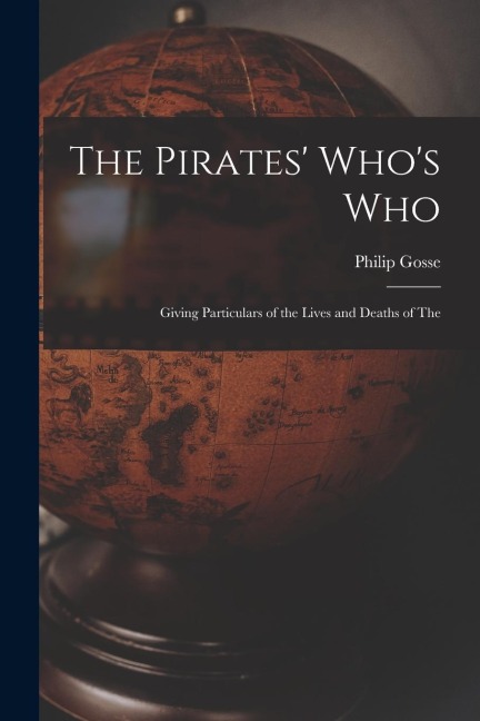 The Pirates Whos Who: Giving Particulars of the Lives and Deaths of the