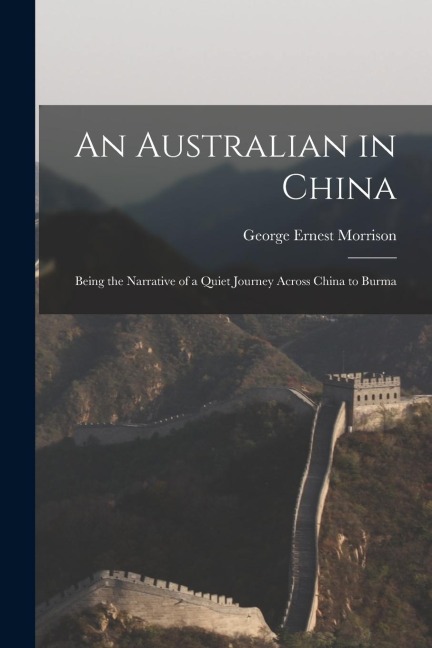 An Australian in China: Being the Narrative of a Quiet Journey Across China to Burma