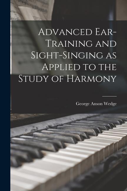 Advanced Ear-Training and Sight-Singing as Applied to the Study of Harmony