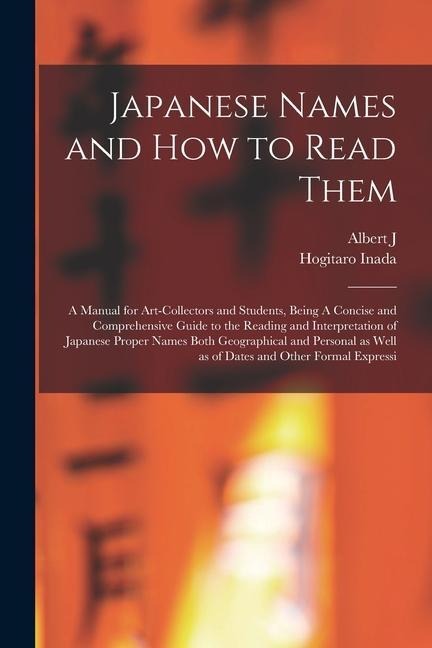 Japanese Names and how to Read Them: A Manual for Art-collectors and Students, Being A Concise and Comprehensive Guide to the Reading and Interpretati