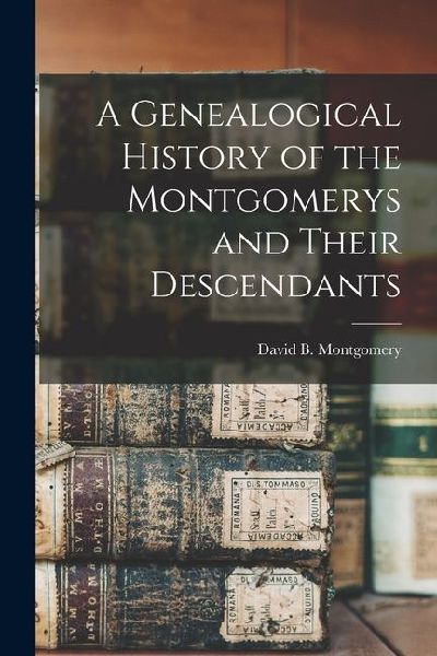A Genealogical History of the Montgomerys and Their Descendants