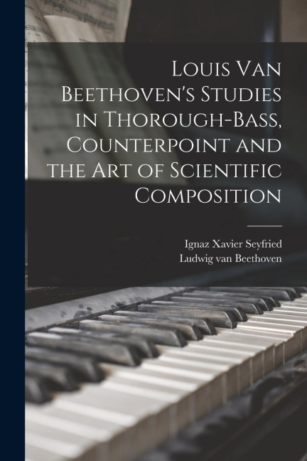 Louis van Beethovens Studies in Thorough-bass, Counterpoint and the art of Scientific Composition