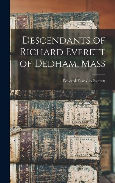 Descendants of Richard Everett of Dedham, Mass
