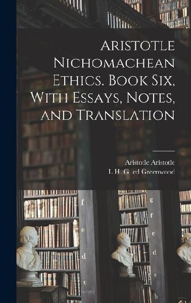 Aristotle Nichomachean Ethics. Book six, With Essays, Notes, and Translation