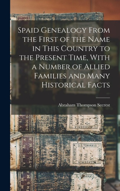 Spaid Genealogy From the First of the Name in This Country to the Present Time, With a Number of Allied Families and Many Historical Facts