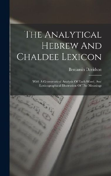 The Analytical Hebrew And Chaldee Lexicon: With A Grammatical Analysis Of Each Word, And Lexicographical Illustration Of The Meanings