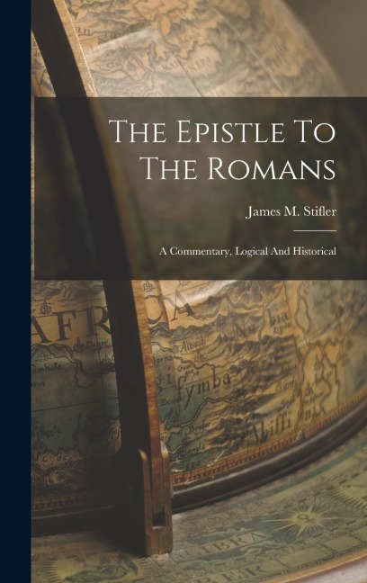 The Epistle To The Romans: A Commentary, Logical And Historical