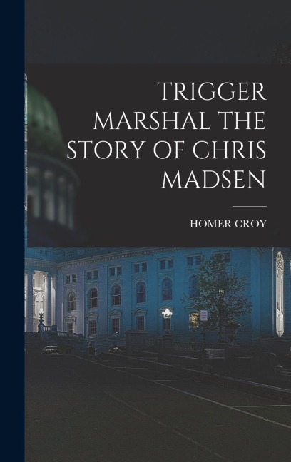 Trigger Marshal the Story of Chris Madsen