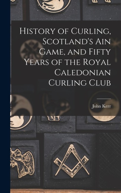 History of Curling, Scotlands ain Game, and Fifty Years of the Royal Caledonian Curling Club