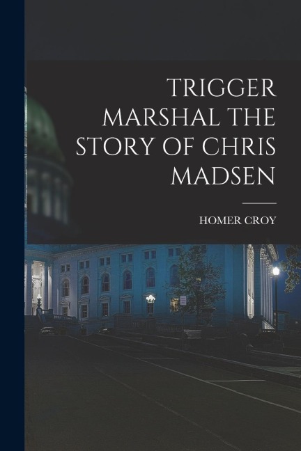 Trigger Marshal the Story of Chris Madsen