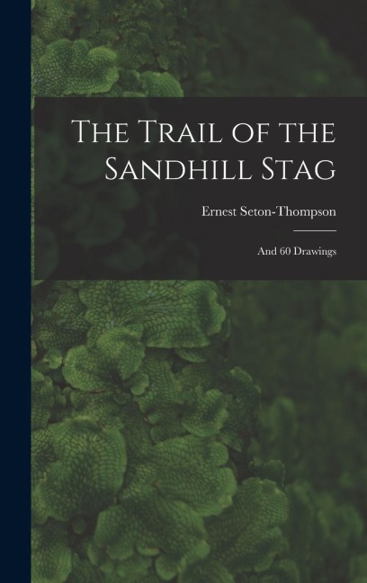 The Trail of the Sandhill Stag: And 60 Drawings