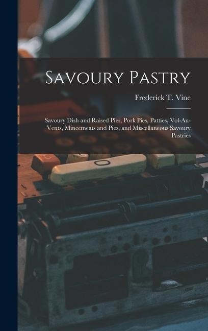 Savoury Pastry: Savoury Dish and Raised Pies, Pork Pies, Patties, Vol-Au-Vents, Mincemeats and Pies, and Miscellaneous Savoury Pastries