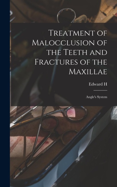 Treatment of Malocclusion of the Teeth and Fractures of the Maxillae: Angles System
