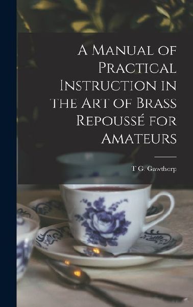 A Manual of Practical Instruction in the Art of Brass Repoussé for Amateurs