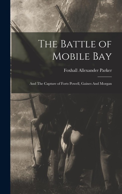 The Battle of Mobile Bay: And The Capture of Forts Powell, Gaines And Morgan