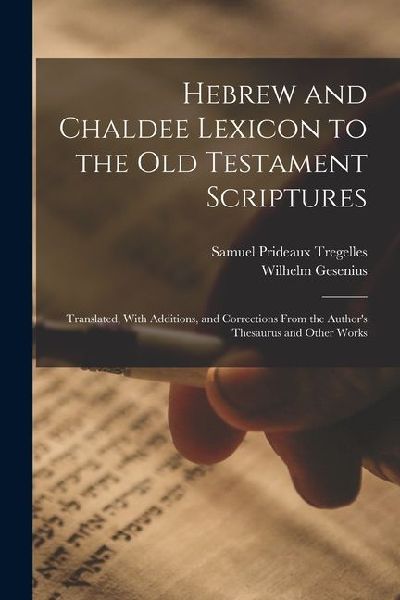 Hebrew and Chaldee Lexicon to the Old Testament Scriptures; Translated, With Additions, and Corrections From the Authors Thesaurus and Other Works