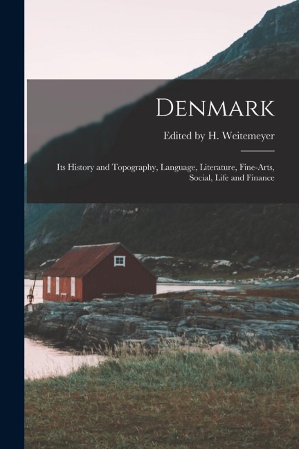 Denmark: Its History and Topography, Language, Literature, Fine-arts, Social, Life and Finance