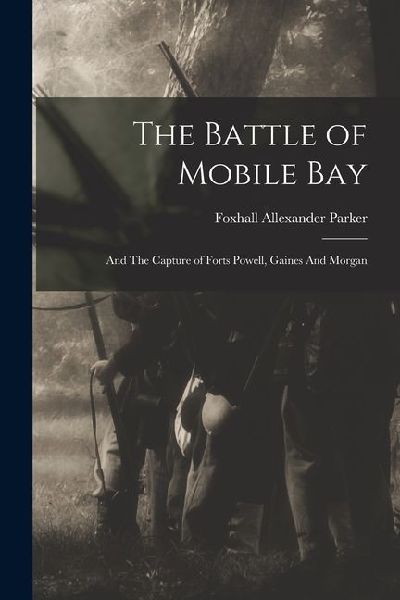 The Battle of Mobile Bay: And The Capture of Forts Powell, Gaines And Morgan