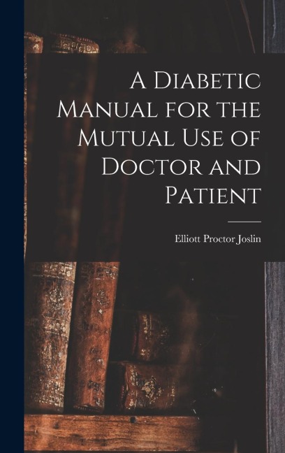 A Diabetic Manual for the Mutual Use of Doctor and Patient