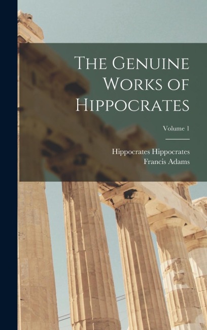 The Genuine Works of Hippocrates; Volume 1